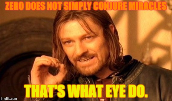 One Does Not Simply Meme | ZERO DOES NOT SIMPLY CONJURE MIRACLES THAT'S WHAT EYE DO. | image tagged in memes,one does not simply | made w/ Imgflip meme maker