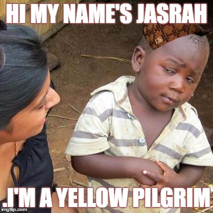 Third World Skeptical Kid | HI MY NAME'S JASRAH; .I'M A YELLOW PILGRIM | image tagged in memes,third world skeptical kid,scumbag | made w/ Imgflip meme maker