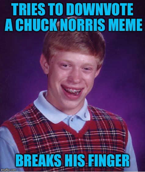 Bad Luck Brian Meme | TRIES TO DOWNVOTE A CHUCK NORRIS MEME BREAKS HIS FINGER | image tagged in memes,bad luck brian | made w/ Imgflip meme maker