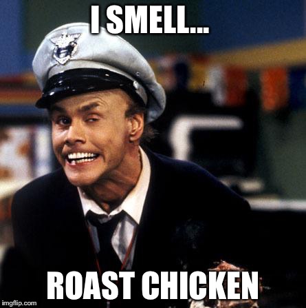 Fire marshall ILC | I SMELL... ROAST CHICKEN | image tagged in fire marshall ilc | made w/ Imgflip meme maker