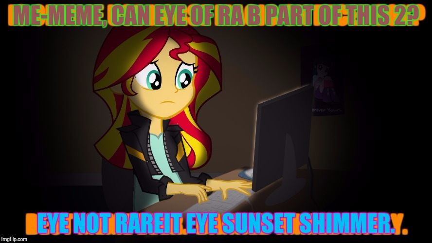 ME-MEME, CAN EYE OF RA B PART OF THIS 2? EYE NOT RAREIT EYE SUNSET SHIMMER. | made w/ Imgflip meme maker