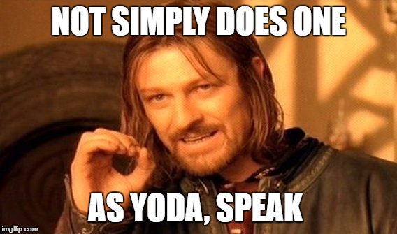 The vernacular of a master | NOT SIMPLY DOES ONE; AS YODA, SPEAK | image tagged in memes,one does not simply,yoda wisdom,play on words,funny | made w/ Imgflip meme maker
