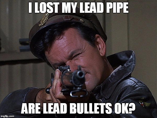 Col. Hogan Grammar Nazi Killer | I LOST MY LEAD PIPE ARE LEAD BULLETS OK? | image tagged in col hogan grammar nazi killer | made w/ Imgflip meme maker