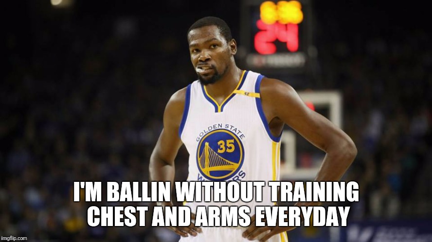 Durant gains | I'M BALLIN WITHOUT TRAINING CHEST AND ARMS EVERYDAY | image tagged in gym,comedy | made w/ Imgflip meme maker