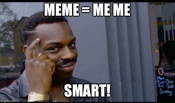 MEME = ME ME SMART! | made w/ Imgflip meme maker