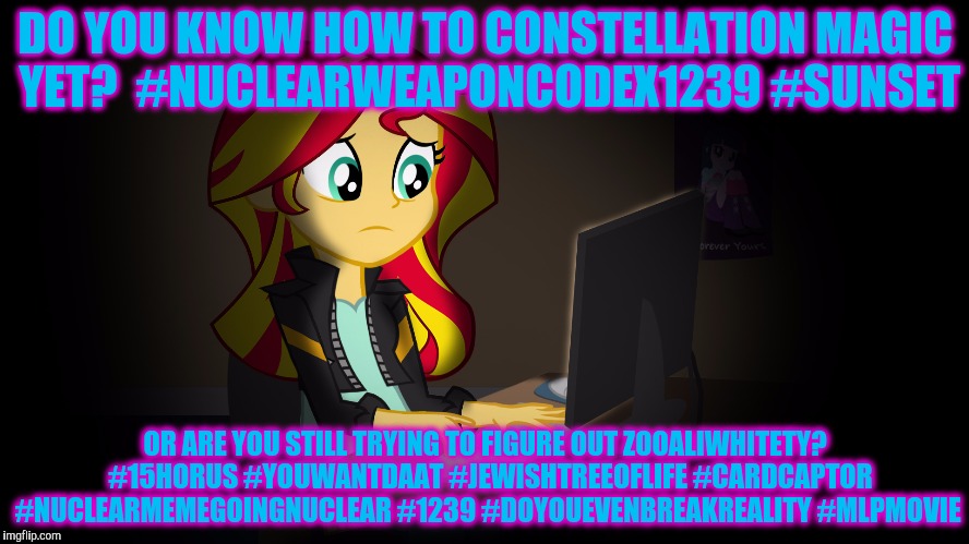 DO YOU KNOW HOW TO CONSTELLATION MAGIC YET?  #NUCLEARWEAPONCODEX1239 #SUNSET OR ARE YOU STILL TRYING TO FIGURE OUT ZOOALIWHITETY?  #15HORUS  | made w/ Imgflip meme maker