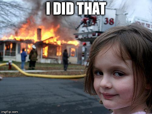 Disaster Girl Meme | I DID THAT | image tagged in memes,disaster girl | made w/ Imgflip meme maker