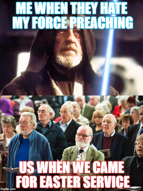 May the fourth be with you | ME WHEN THEY HATE MY FORCE PREACHING; US WHEN WE CAME FOR EASTER SERVICE | image tagged in may the fourth be with you | made w/ Imgflip meme maker