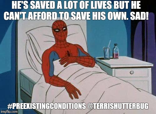 Spiderman Hospital | HE'S SAVED A LOT OF LIVES BUT HE CAN'T AFFORD TO SAVE HIS OWN. SAD! #PREEXISTINGCONDITIONS
@TERRISHUTTERBUG | image tagged in memes,spiderman hospital,spiderman | made w/ Imgflip meme maker