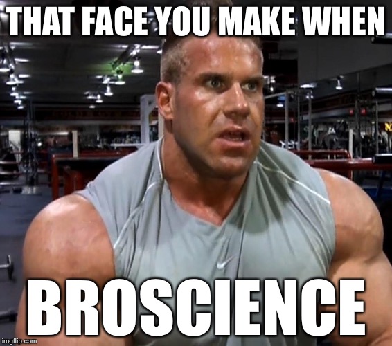 THAT FACE YOU MAKE WHEN BROSCIENCE | made w/ Imgflip meme maker