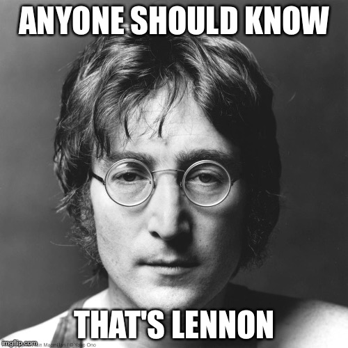 Lennon | ANYONE SHOULD KNOW THAT'S LENNON | image tagged in lennon | made w/ Imgflip meme maker