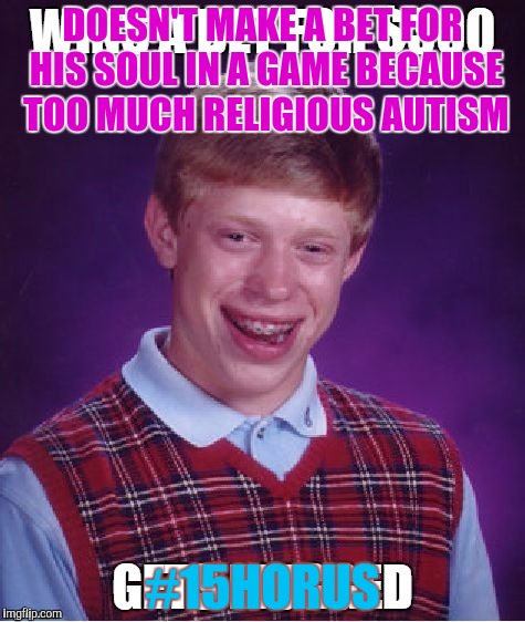 DOESN'T MAKE A BET FOR HIS SOUL IN A GAME BECAUSE TOO MUCH RELIGIOUS AUTISM #15HORUS | made w/ Imgflip meme maker