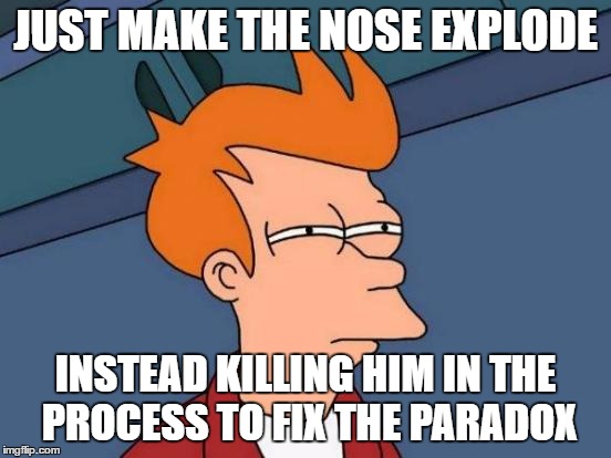 Futurama Fry Meme | JUST MAKE THE NOSE EXPLODE INSTEAD KILLING HIM IN THE PROCESS TO FIX THE PARADOX | image tagged in memes,futurama fry | made w/ Imgflip meme maker