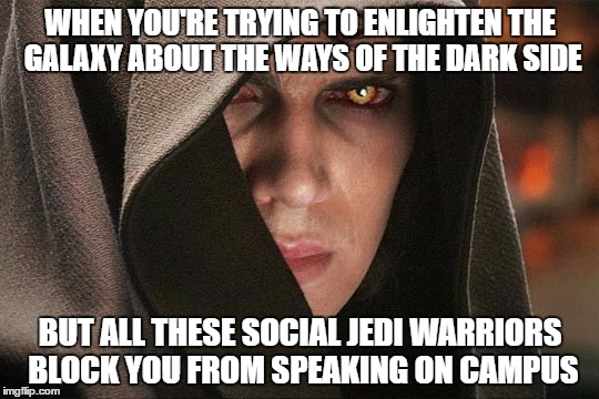 make the galaxy great again | WHEN YOU'RE TRYING TO ENLIGHTEN THE GALAXY ABOUT THE WAYS OF THE DARK SIDE; BUT ALL THESE SOCIAL JEDI WARRIORS BLOCK YOU FROM SPEAKING ON CAMPUS | image tagged in anakin skywalker vs harry potter | made w/ Imgflip meme maker