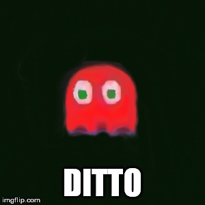 blinky pac man | DITTO | image tagged in blinky pac man | made w/ Imgflip meme maker