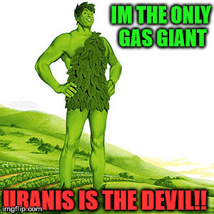 green weed giant | IM THE ONLY GAS GIANT URANIS IS THE DEVIL!! | image tagged in green weed giant | made w/ Imgflip meme maker