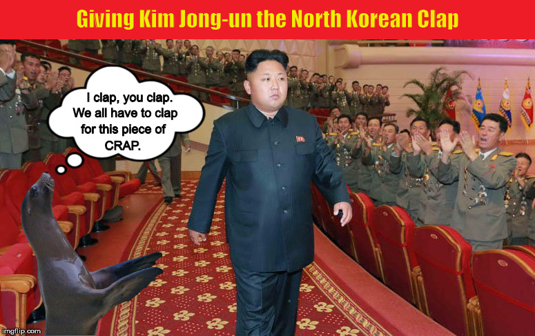 Giving Kim Jong-un the North Korean Clap | image tagged in kim jong-un,north korea,clap,clapping,sea lion,funny memes | made w/ Imgflip meme maker