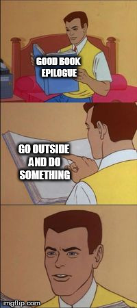 Peter Parker reading a book | GOOD BOOK EPILOGUE; GO OUTSIDE AND DO SOMETHING | image tagged in peter parker reading a book,memes,funny | made w/ Imgflip meme maker