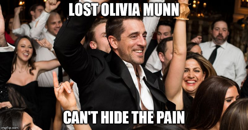 The Eyes Don't Lie | LOST OLIVIA MUNN; CAN'T HIDE THE PAIN | image tagged in aaron rodgers,olivia munn | made w/ Imgflip meme maker
