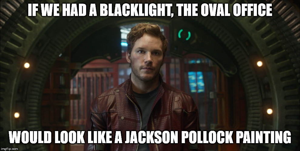 Black Light in the Oval Office |  IF WE HAD A BLACKLIGHT, THE OVAL OFFICE; WOULD LOOK LIKE A JACKSON POLLOCK PAINTING | image tagged in oval office,black light,guardians of the galaxy star-lord,jackson pollock | made w/ Imgflip meme maker