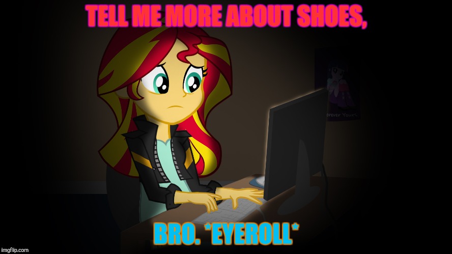 TELL ME MORE ABOUT SHOES, BRO. *EYEROLL* | made w/ Imgflip meme maker