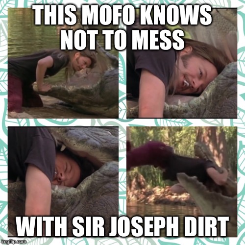 Joe dirt alligator  | THIS MOFO KNOWS NOT TO MESS; WITH SIR JOSEPH DIRT | image tagged in joe dirt,alligator,cigarette | made w/ Imgflip meme maker