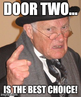 Back In My Day Meme | DOOR TWO... IS THE BEST CHOICE! | image tagged in memes,back in my day | made w/ Imgflip meme maker