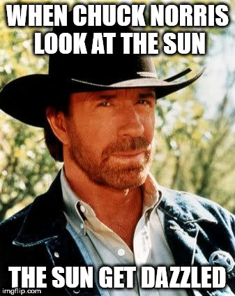 Chuck Norris Meme | WHEN CHUCK NORRIS LOOK AT THE SUN; THE SUN GET DAZZLED | image tagged in memes,chuck norris | made w/ Imgflip meme maker