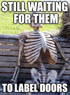 Waiting Skeleton Meme | STILL WAITING FOR THEM TO LABEL DOORS | image tagged in memes,waiting skeleton | made w/ Imgflip meme maker