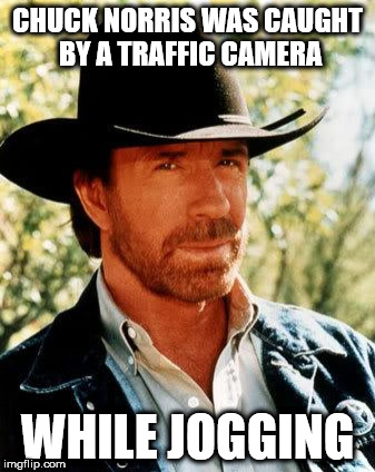 Chuck Norris Meme | CHUCK NORRIS WAS CAUGHT BY A TRAFFIC CAMERA; WHILE JOGGING | image tagged in memes,chuck norris | made w/ Imgflip meme maker