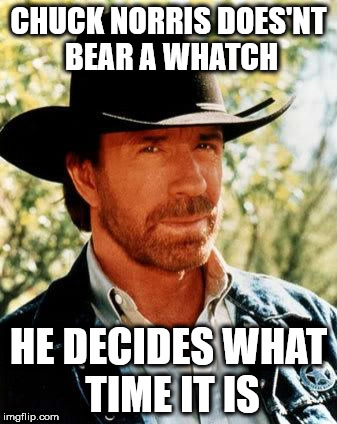 Chuck Norris Meme | CHUCK NORRIS DOES'NT BEAR A WHATCH; HE DECIDES WHAT TIME IT IS | image tagged in memes,chuck norris | made w/ Imgflip meme maker