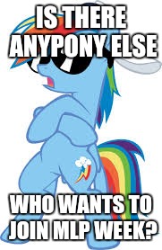 I would love to see more! | IS THERE ANYPONY ELSE; WHO WANTS TO JOIN MLP WEEK? | image tagged in super cool rainbow dash,memes,my little pony meme week,xanderbrony | made w/ Imgflip meme maker
