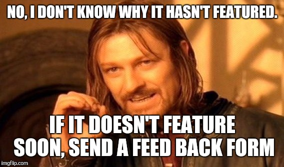 One Does Not Simply Meme | NO, I DON'T KNOW WHY IT HASN'T FEATURED. IF IT DOESN'T FEATURE SOON, SEND A FEED BACK FORM | image tagged in memes,one does not simply | made w/ Imgflip meme maker