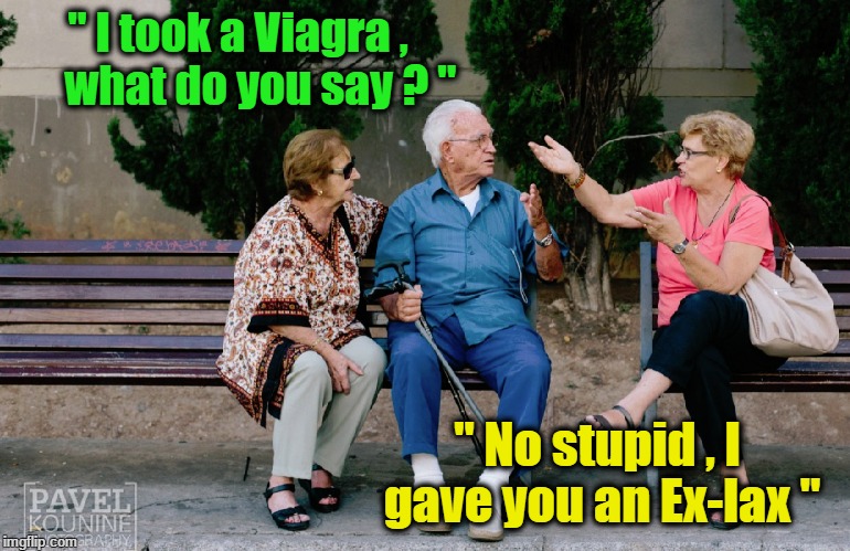 Seniors | " I took a Viagra ,      what do you say ? "; " No stupid , I gave you an Ex-lax " | image tagged in viagra | made w/ Imgflip meme maker