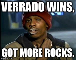 Y'all Got Any More Of That Meme | VERRADO WINS, GOT MORE ROCKS. | image tagged in memes,yall got any more of | made w/ Imgflip meme maker