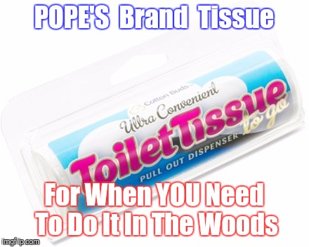 Taking Care of Business | POPE'S  Brand  Tissue; For When YOU Need To Do It In The Woods | image tagged in taking care of business | made w/ Imgflip meme maker