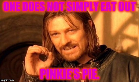 One Does Not Simply Meme | ONE DOES NOT SIMPLY EAT OUT PINKIE'S PIE. | image tagged in memes,one does not simply | made w/ Imgflip meme maker