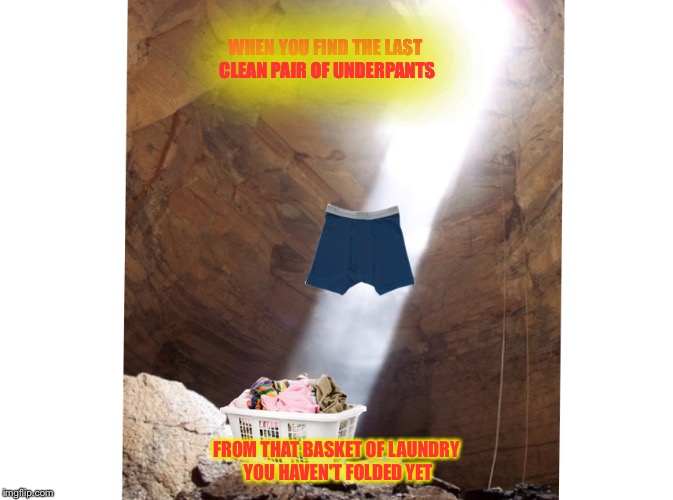 I should really put my laundry away so I know what I have available to wear. | WHEN YOU FIND THE LAST CLEAN PAIR OF UNDERPANTS; FROM THAT BASKET OF LAUNDRY YOU HAVEN'T FOLDED YET | image tagged in laundry,underpants,light from above | made w/ Imgflip meme maker
