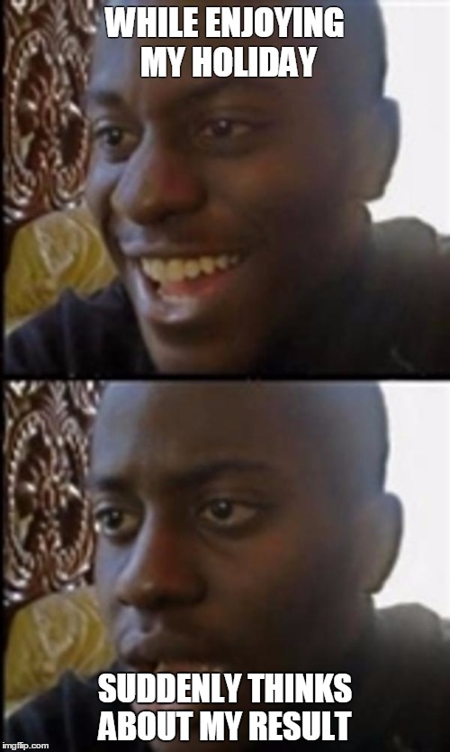 tallica | WHILE ENJOYING MY HOLIDAY; SUDDENLY THINKS ABOUT MY RESULT | image tagged in tallica | made w/ Imgflip meme maker