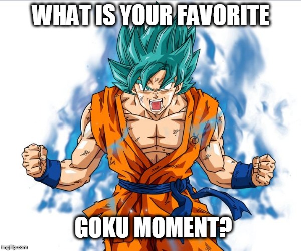 WHAT IS YOUR FAVORITE; GOKU MOMENT? | image tagged in goku | made w/ Imgflip meme maker