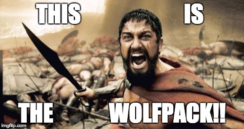 Sparta Leonidas Meme | THIS                        IS; THE             WOLFPACK!! | image tagged in memes,sparta leonidas | made w/ Imgflip meme maker