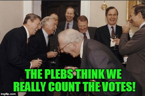behind the scenes of local elections | THE PLEBS THINK WE REALLY COUNT THE VOTES! | image tagged in memes,laughing men in suits,local,elections,corruption,politics | made w/ Imgflip meme maker