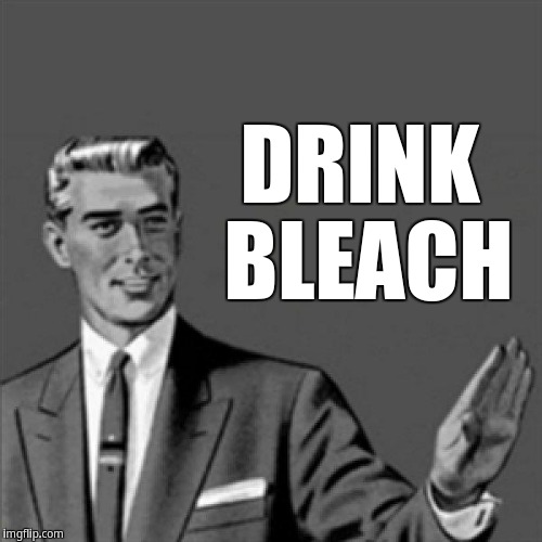 Drink Bleach | DRINK BLEACH | image tagged in correction guy,kill yourself guy | made w/ Imgflip meme maker
