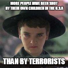 yeah lets all have guns, more guns, bigger guns | MORE PEOPLE HAVE BEEN SHOT BY THEIR OWN CHILDREN IN THE U.S.A; THAN BY TERRORISTS | image tagged in guncontrol,isis,terrorism,paranoia,children | made w/ Imgflip meme maker
