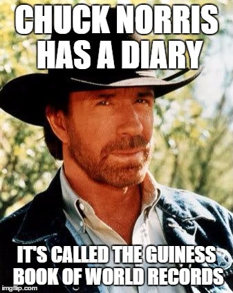 Chuck Norris | CHUCK NORRIS HAS A DIARY; IT'S CALLED THE GUINESS BOOK OF WORLD RECORDS | image tagged in memes,chuck norris,guinness world record,dank memes,skits bits and nits,arsehole | made w/ Imgflip meme maker