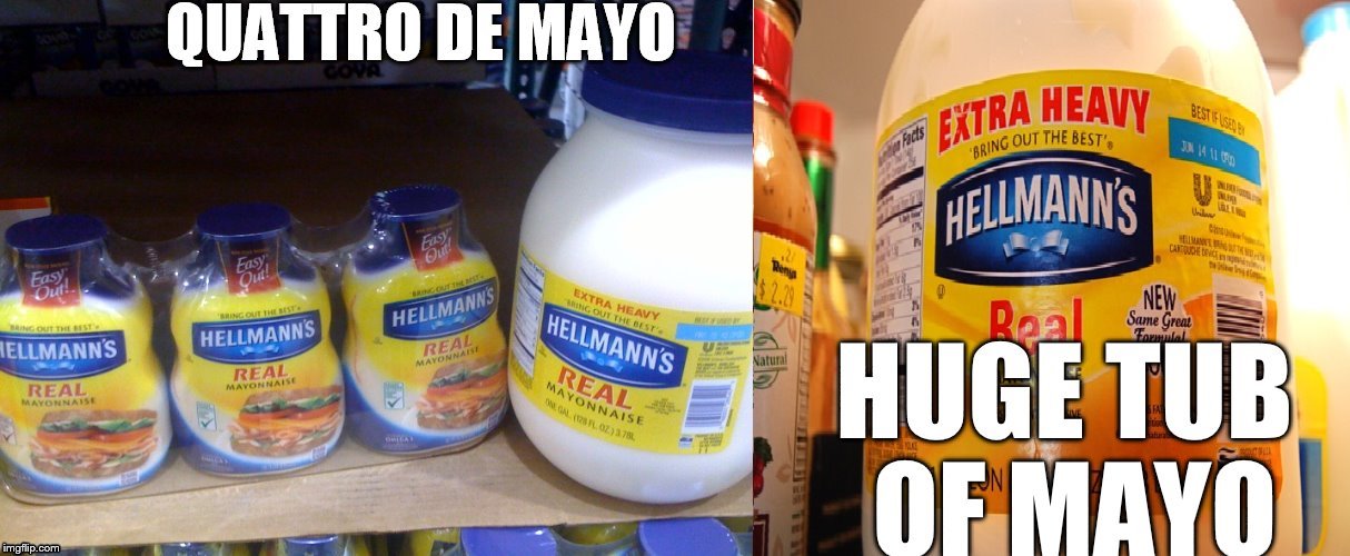 .                                                                                                                                                                                                        . | image tagged in cinco de mayo,giant  mayo | made w/ Imgflip meme maker