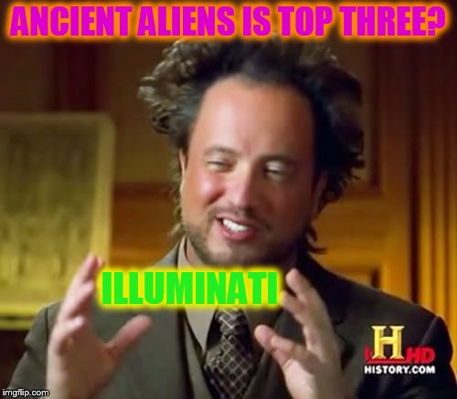 Three is the magic number !!! | ANCIENT ALIENS IS TOP THREE? ILLUMINATI | image tagged in memes,ancient aliens | made w/ Imgflip meme maker