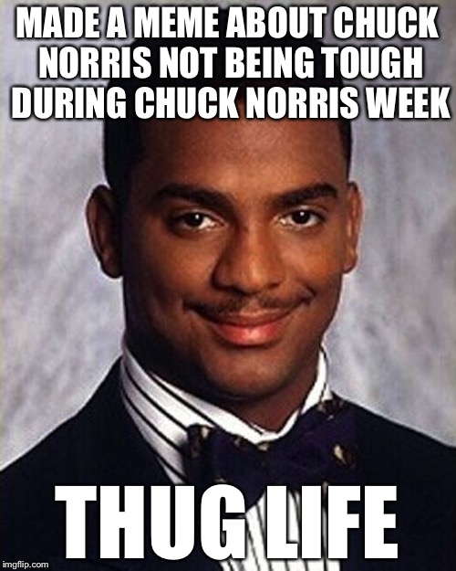 Carlton Banks Thug Life | MADE A MEME ABOUT CHUCK NORRIS NOT BEING TOUGH DURING CHUCK NORRIS WEEK; THUG LIFE | image tagged in carlton banks thug life,funny memes,chuck norris week,memes | made w/ Imgflip meme maker