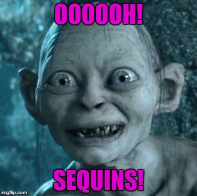 come on we all like a bit of sparkle | OOOOOH! SEQUINS! | image tagged in memes,gollum,sparkle,sequins,suprise | made w/ Imgflip meme maker