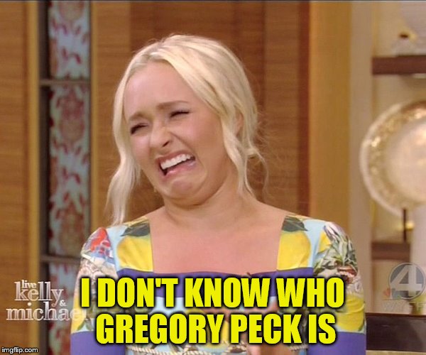 I DON'T KNOW WHO GREGORY PECK IS | made w/ Imgflip meme maker